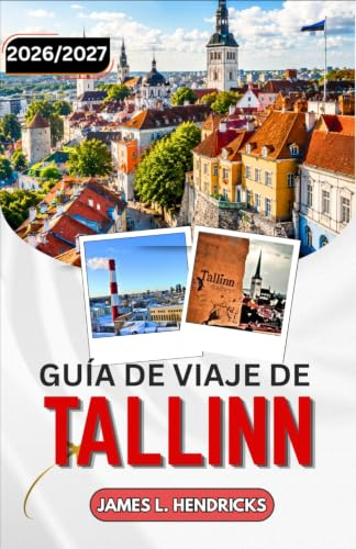 GUÍA DE VIAJE DE TALLIN 2026/2027: Explorando el casco antiguo medieval de Estonia, su costa báltica y su moderna capital digital.