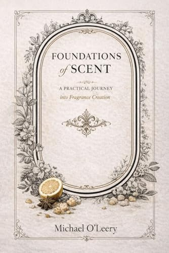 FOUNDATIONS OF SCENT: A Practical Journey into Fragrance Creation