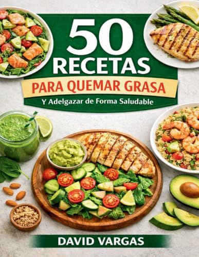 50 Recetas para Quemar Grasa y Adelgazar de Forma Saludable: Cocina ligera diaria con platos saciantes y nutritivos