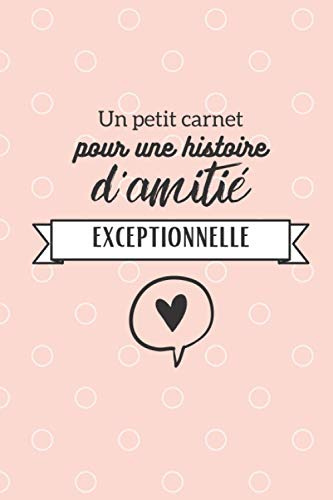 Un petit carnet pour une histoire d'amitié si exceptionnelle: Le livre des histoires de notre amitié - 25 pages à compléter puis à offrir à sa meilleure amie