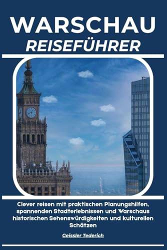 WARSCHAU REISEFÜHRER: Clever reisen mit praktischen Planungshilfen, spannenden Stadterlebnissen und Warschaus historischen Sehenswürdigkeiten und kulturellen Schätzen