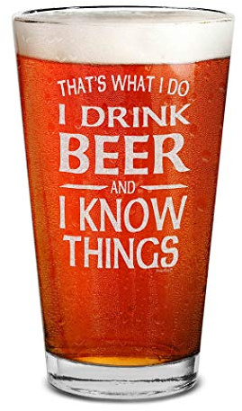 I Drink and I Know Things Beer Pint Glass, 16 Oz, Funny Gift for Men