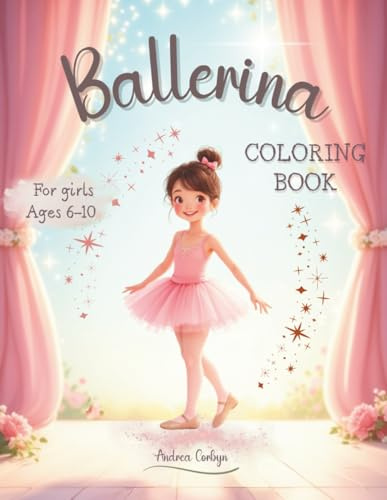 Ballerina Coloring Book for Girls Ages 6-10: 67 Fun and Creative Pages with Pretty Costumes, Ballet Shoes, and Graceful Dance Poses-Perfect for Girls who Love Ballet, Beauty, and Movement.