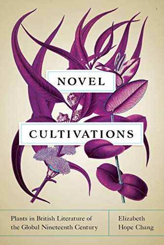 Novel Cultivations: Plants in British Literature of the Global Nineteenth Century (Under the Sign of Nature)
