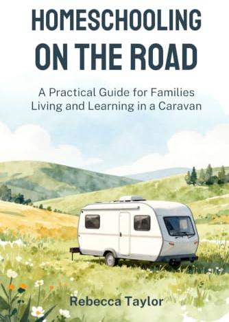 Homeschooling on the Road: A Practical Guide for Families Living and Learning in a Caravan