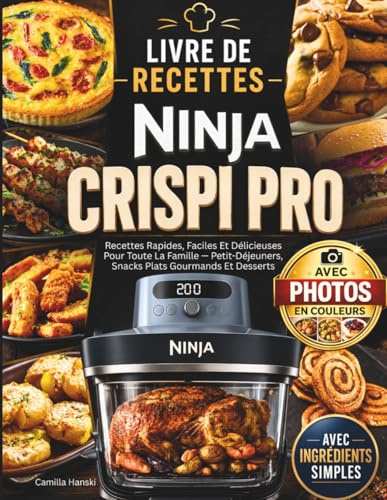 Livre De Recettes Ninja Crispi Pro: Recettes Rapides, Faciles & Délicieuses Pour Toute La Famille, Petit-Déjeuners, Snacks Plats Gourmands & Desserts Avec Photos En Couleurs Et Ingrédients Simples