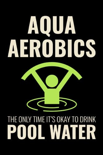 Aqua Aerobics: The Only Time It's Okay to Drink Pool Water: Aquatic fitness Aqua Exercise Blank Lined Journal Notebook Diary