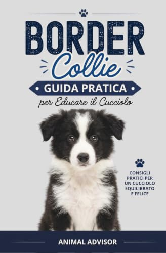 ADDESTRAMENTO CANI BORDER COLLIE: Guida Pratica Per Educare Il Cucciolo di Border Collie