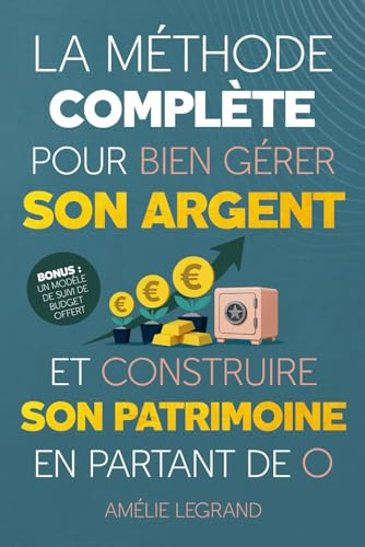 La méthode complète pour bien gérer son argent: Des étapes simples et efficaces pour apprendre à maitriser ses finances, épargner et investir pour ... des revenus passifs en partant de zéro.