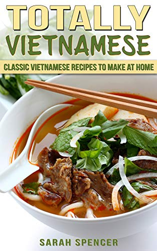 Totally Vietnamese: Classic Vietnamese Recipes to Make at Home (Flavors of the World Cookbooks)