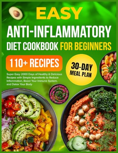 Super Easy Anti-Inflammatory Diet Cookbook for Beginners: 2000 Days of Healthy & Delicious Recipes with Simple Ingredients and a 30-Day Meal Plan to ... Boost Your Immune System, and Detox Your Body