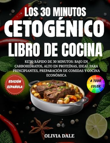 El libro de cocina cetogénica de 30 minutos: Keto rápido de 30 minutos: bajo en carbohidratos, alto en proteínas, ideal para principiantes, preparación de comidas y cocina económica