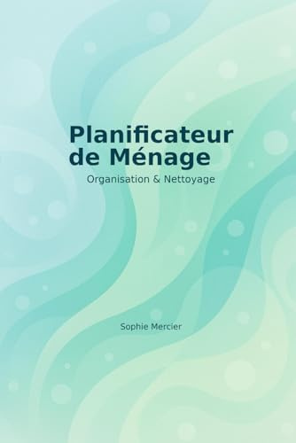Mon Planificateur de Ménage: Planning et checklist pour une maison impeccable