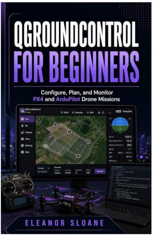 QGroundControl for Beginners: Configure, Plan, and Monitor PX4 and ArduPilot Drone Missions