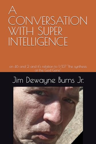 A CONVERSATION WITH SUPER INTELLIGENCE: on 46 and 2 and it's relation to 1/137 the synthesis of the God Gene