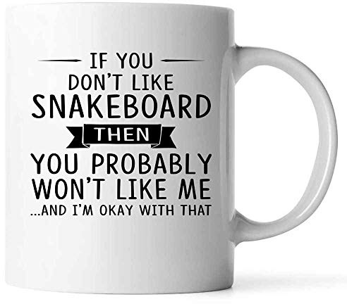 Gift For Snakeboard Lovers 11oz White Coffee Mug If You Don't Like Snakeboard Then You Probably Won't Like Me