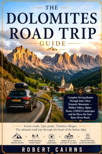The Dolomites Road Trip Guide: Complete Driving Routes Through Italy's Most Dramatic Mountains — Hidden Valleys, Alpine Passes, UNESCO Landscapes and the Places the Tour Buses Never Reach