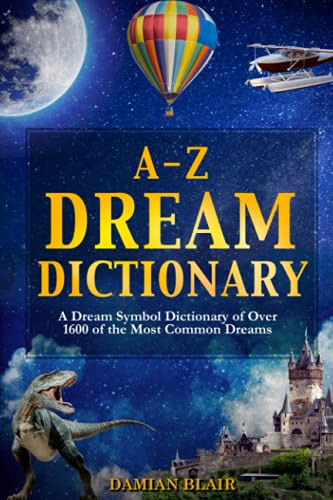A-Z Dream Dictionary: A Dream Symbol Dictionary of Over 1600 of the Most Common Dreams: 1 (Dream Insight Series)