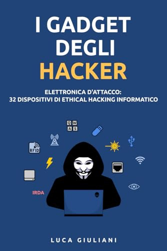 I Gadget degli Hacker: Elettronica d'Attacco. 32 Dispositivi di Ethical Hacking Informatico