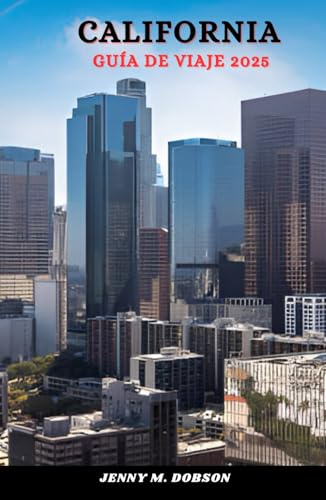 CALIFORNIA GUÍA DE VIAJE 2025: El Estado Dorado desbloqueado, Planique de manera más inteligente, viaje mejor –Gemas ocultas, lugares imperdibles y secretos internos