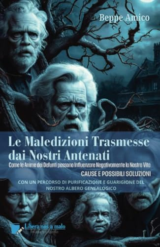 Le Maledizioni Trasmesse dai Nostri Antenati: Come le Anime dei Defunti del nostro Albero Genealogico possono Influenzare Negativamente la Nostra Vita - CAUSE E POSSIBILI SOLUZIONI