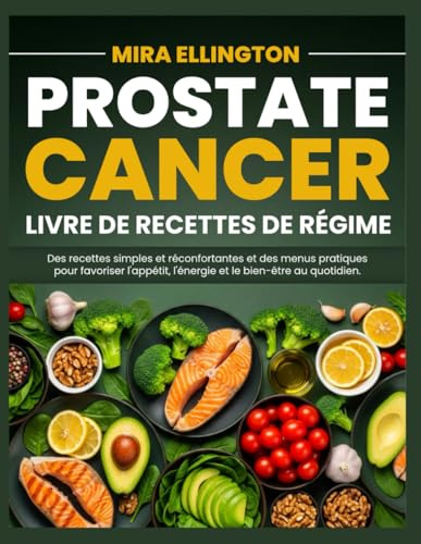 Prostate Cancer Régime Livre De Cuisine: Des recettes simples et réconfortantes et des menus pratiques pour favoriser l'appétit, l'énergie et le bien-être au quotidien.