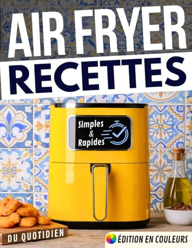Air fryer – Recettes simples et rapides du quotidien: Cuisine express, ingrédients accessibles, du petit-déjeuner au dessert, pour toutes les friteuses à air