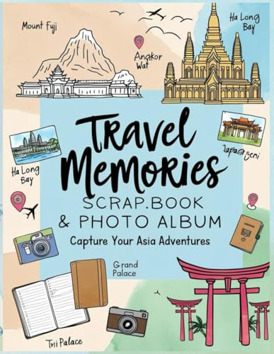 Travel Memories Scrapbook & Photo Album Capture Your Asia Adventures: Vacation Diary | Adventure Log & Souvenir Book for Exploring Asia | Memories | ... Keepsake Journal | Perfect Gift for Travelers