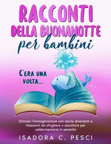 Racconti della buonanotte per bambini: Stimola l’immaginazione con storie divertenti e rilassanti da sfogliare o ascoltare per addormentarsi in serenità