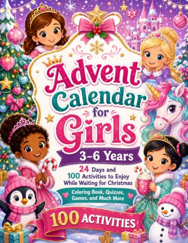 Advent Calendar Girls: 3-6 Years. 24 Days and 100 Activities to Enjoy While Waiting for Christmas. A Perfect Gift for Girls, Daughters, or Granddaughters. Coloring Book, Quizzes, Games, and Much More.