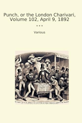 Punch, or the London Charivari, Volume 102, April 9, 1892 (Classic Books)