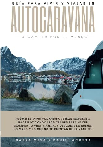 Guía para vivir y viajar en autocaravana o camper por el mundo: ¿Cómo es vivir viajando?, ¿cómo empezar a hacerlo? Conoce las claves para hacer ... lo malo y lo que no te cuentan de la vanlife.