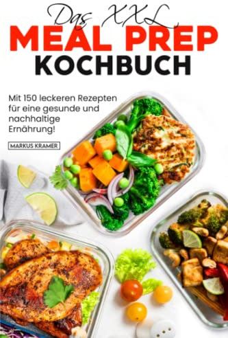 Das XXL Meal Prep Kochbuch: Mit 150 leckeren Rezepten für eine gesunde und nachhaltige Ernährung!