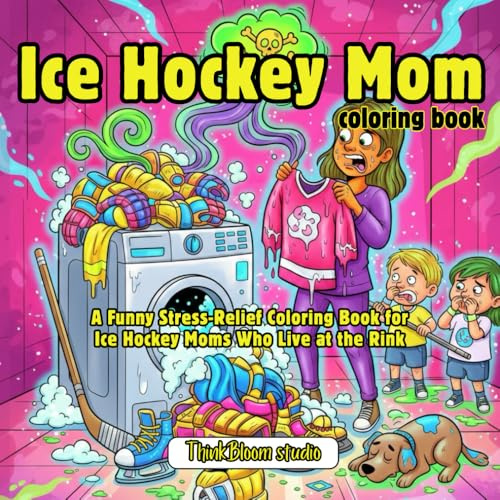 Ice Hockey Mom Coloring Book: A Funny Stress-Relief Coloring Book For Ice Hockey Moms Who Live At The Rink