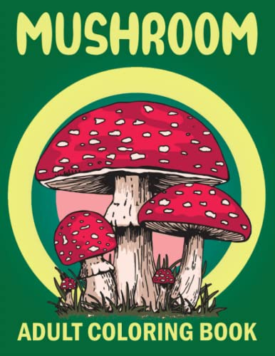 Mushroom Adults Coloring Book: 50 Easy & Beautiful Coloring Book With Mushroom Designs | Perfect Gift For Mushroom Lovers | New And Expanded