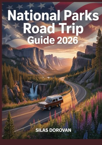 National Parks Road Trip Guide 2026: America's Most Iconic National Parks with Detailed Maps, Hiking Trails, Scenic Routes, and Must-Visit Landmarks