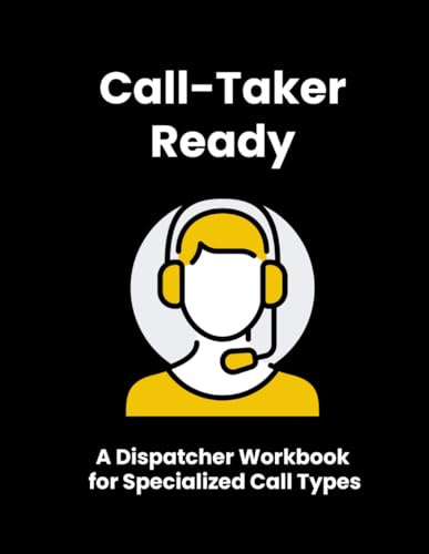 Call-Taker Ready: The Dispatcher Workbook for Specialized Call Types: Handling Elderly Callers, Children, Mental Health Crises, Suicidal Subjects, and More (Dispatcher Training Series)