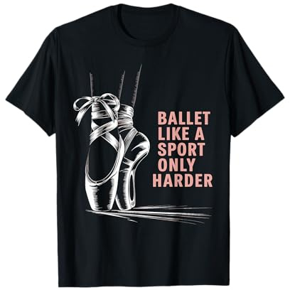 Ballet like a Sport only harder Ballet Dancer Dancing T-Shirt