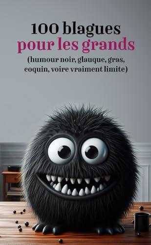 100 blagues pour les grands: (humour noir, glauque, gras, coquin, voire vraiment limite)