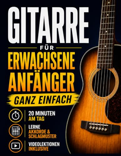 Das Gitarrenbuch für Wiedereinsteige: In 6 Wochen Gitarre lernen – echte Songs mit nur 20 Minuten täglich, Akkorde, Tabulatur und Schlagtechniken, ohne Notenkenntnisse