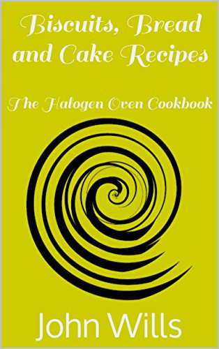 Biscuits, Bread and Cake Recipes (The Halogen Oven Cookbook Book 1)