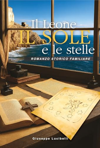 Il leone, il sole e le stelle. Romanzo storico familiare