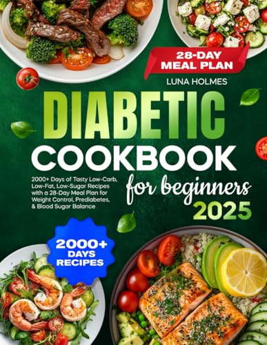 DIABETIC COOKBOOK FOR BEGINNERS: 2000+ Days of Tasty Low-Carb, Low-Fat, Low-Sugar Recipes with a 28-Day Meal Plan for Weight Control, Prediabetes, & Blood Sugar Balance