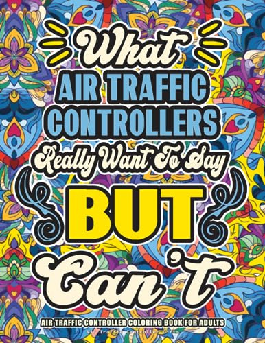 Air Traffic Controller Gifts: Air Traffic Controller Coloring Book for Adults: A Totally Hilarious Coloring Book Full of Air Traffic Controller Problems for Relief from Stress and Happiness
