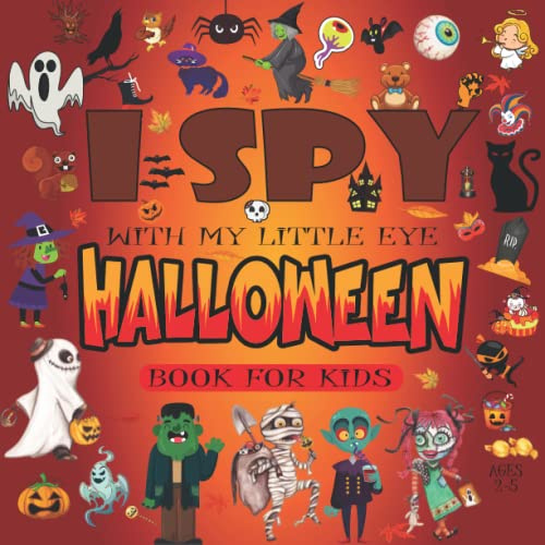 I Spy With My Little Eye Halloween Book For Kids Ages 2-5: A Fun Activity Book with Spooky Scary Things | Guessing Game Picture Book For 2-5 Year Olds For Toddlers and Kindergartener: Boys and Girls.