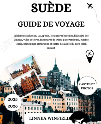 SUÈDE GUIDE DE VOYAGE 2025-2026: Explorez Stockholm, la Laponie, les aurores boréales, l'histoire des Vikings, villes côtières, itinéraires de trains ... et cartes détaillées du pays soleil minuit