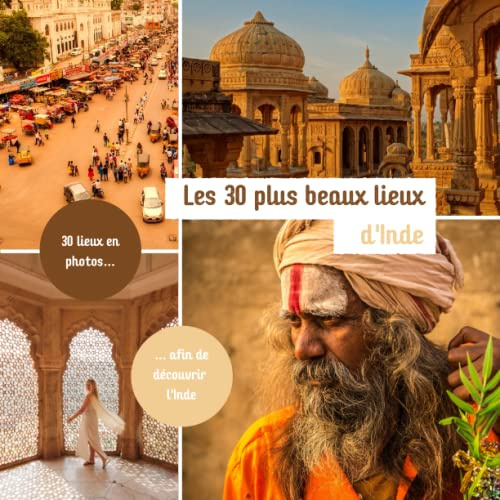 Les 30 plus beaux lieux d'Inde: Livre de voyage illustré sur l'Inde, guide pratique d'aide aux voyageurs
