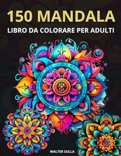 150 Mandala: Un libro da colorare per adulti con 150 bellissimi mandala in vari stili per alleviare lo stress e rilassarsi
