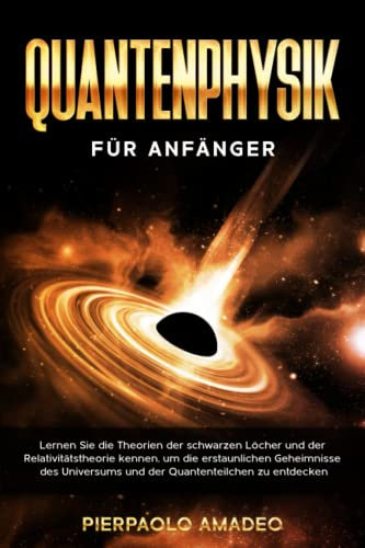 QUANTENPHYSIK FÜR ANFÄNGER: Lernen Sie die Theorien der schwarzen Löcher und der Relativitätstheorie kennen, um die erstaunlichen Geheimnisse des Universums und der Quantenteilchen zu entdecken
