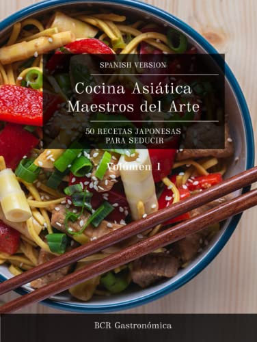 Cocina Asiática Maestros del Arte: 50 Recetas Japonesas para seducir (Cocina Asiática Maestros del Arte: Recetas Japonesas para seducir Platillos clásicos en español (de básico a avanzado))